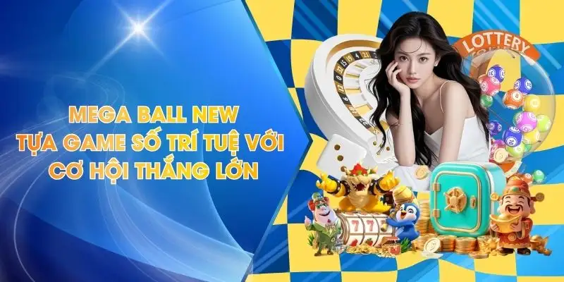 Mega Ball New - Tựa Game Số Trí Tuệ Với Cơ Hội Thắng Lớn